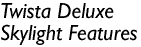 Twista Deluxe Skylight Features