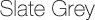 Slate Grey